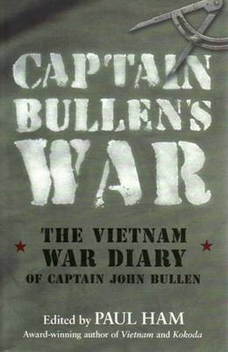 Captain Bullen's War: The Vietnam War Diary of Captain John Bullen