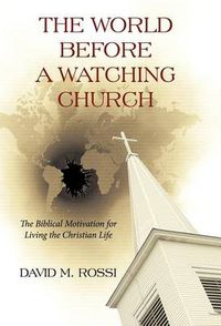 Cover image for The World Before A Watching Church: The Biblical Motivation for Living the Christian Life