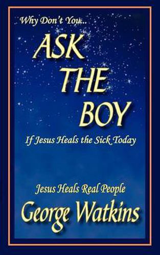 Cover image for Why Don't You...ASK THE BOY If Jesus Heals the Sick Today: Jesus Heals Real People