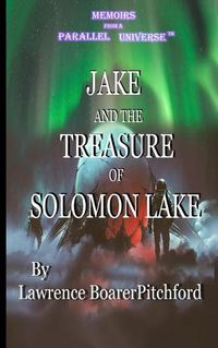 Cover image for Jake and the Treasure of Solomon Lake: Memoirs from A Parallel Universe