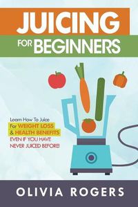 Cover image for Juicing for Beginners: Learn How to Juice for Weight Loss & Health Benefits If You Have Never Juiced Before!