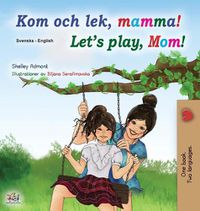 Cover image for Let's play, Mom! (Swedish English Bilingual Book for Children)