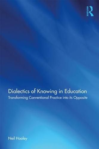 Cover image for Dialectics of Knowing in Education: Transforming Conventional Practice into its Opposite