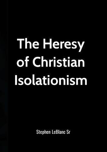 Cover image for The Heresy of Christian Isolationism!