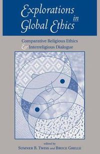 Cover image for Explorations In Global Ethics: Comparative Religious Ethics And Interreligious Dialogue