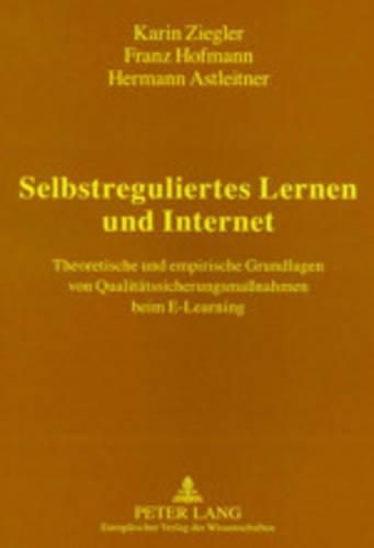 Selbstreguliertes Lernen Und Internet: Theoretische Und Empirische Grundlagen Von Qualitaetssicherungsmassnahmen Beim E-Learning