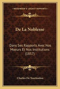 Cover image for de La Noblesse: Dans Ses Rapports Avec Nos Moeurs Et Nos Institutions (1857)