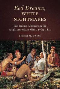 Cover image for Red Dreams, White Nightmares: Pan-Indian Alliances in the Anglo-American Mind,  1763-1815