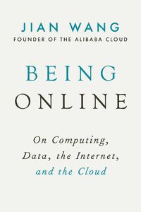 Cover image for Being Online: On Computing, Data, the Internet, and the Cloud