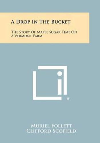 Cover image for A Drop in the Bucket: The Story of Maple Sugar Time on a Vermont Farm