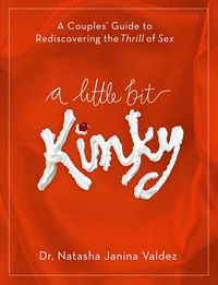 Cover image for A Little Bit Kinky: A Couple's Guide to Rediscovering the Thrill of Sex