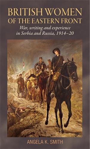 Cover image for British Women of the Eastern Front: War, Writing and Experience in Serbia and Russia, 1914-20