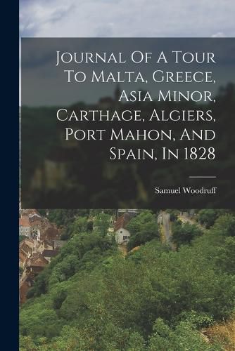 Cover image for Journal Of A Tour To Malta, Greece, Asia Minor, Carthage, Algiers, Port Mahon, And Spain, In 1828