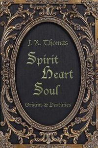 Cover image for Spirit Heart Soul - Origins & Destinies