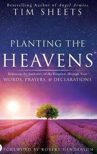 Cover image for Planting the Heavens: Releasing the Authority of the Kingdom Through Your Words, Prayers, and Declarations