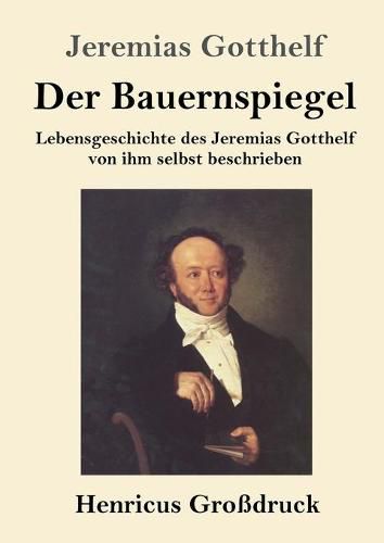 Der Bauernspiegel (Grossdruck): Lebensgeschichte des Jeremias Gotthelf von ihm selbst beschrieben