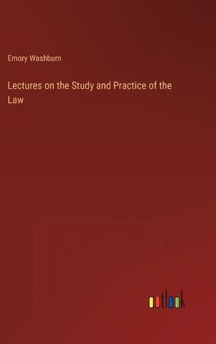 Cover image for Lectures on the Study and Practice of the Law