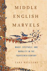 Cover image for Middle English Marvels: Magic, Spectacle, and Morality in the Fourteenth Century