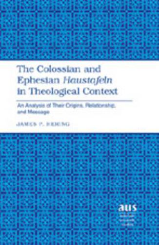 Cover image for The Colossian and Ephesian Haustafeln in Theological Context: An Analysis of Their Origins, Relationship, and Message