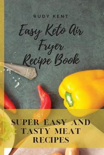 Cover image for Easy Keto Air Fryer Recipe Book: Super Easy and Tasty Meat Recipes