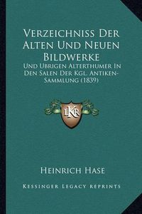 Cover image for Verzeichniss Der Alten Und Neuen Bildwerke: Und Ubrigen Alterthumer in Den Salen Der Kgl. Antiken-Sammlung (1839)