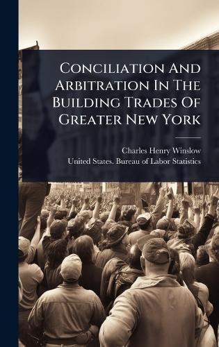 Cover image for Conciliation And Arbitration In The Building Trades Of Greater New York