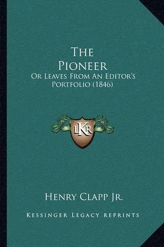 Cover image for The Pioneer: Or Leaves from an Editor's Portfolio (1846)