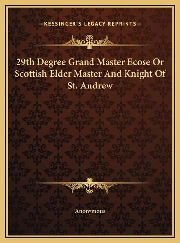 29th Degree Grand Master Ecose or Scottish Elder Master and 29th Degree Grand Master Ecose or Scottish Elder Master and Knight of St. Andrew Knight of St. Andrew