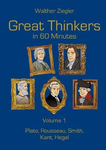 Cover image for Great Thinkers in 60 Minutes - Volume 1: Plato, Rousseau, Smith, Kant, Hegel