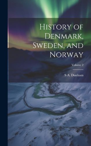 Cover image for History of Denmark, Sweden, and Norway; Volume 2