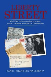 Cover image for Liberty Street: World War II Correspondence between Janice Y. Chandler and Alfred G. Chandler M.D.