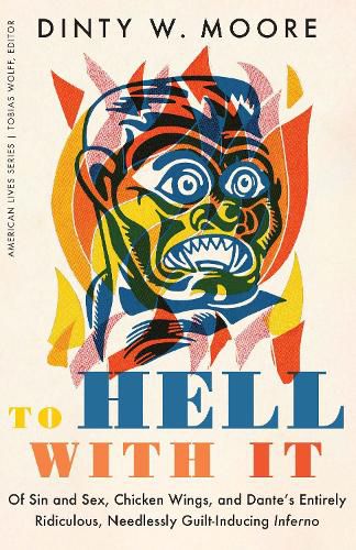 To Hell with It: Of Sin and Sex, Chicken Wings, and Dante's Entirely Ridiculous, Needlessly Guilt-Inducing Inferno