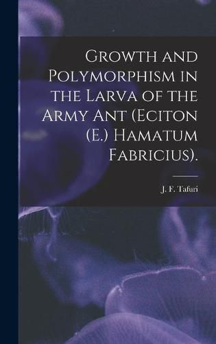 Cover image for Growth and Polymorphism in the Larva of the Army Ant (Eciton (E.) Hamatum Fabricius).