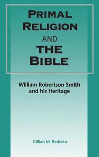 Cover image for Primal Religion and the Bible: William Robertson Smith and his Heritage