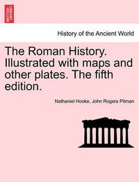 Cover image for The Roman History. Illustrated with Maps and Other Plates. the Fifth Edition.