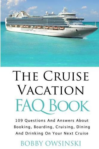 Cover image for The Cruise Vacation FAQ Book: 109 Questions and Answers About Booking, Boarding, Cruising and Dining on Your Next Cruise