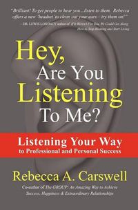 Cover image for Hey, Are You Listening To Me?: Listening Your Way to Professional and Personal Success