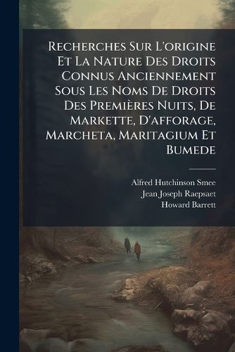 Cover image for Recherches Sur L'Origine Et La Nature Des Droits Connus Anciennement Sous Les Noms de Droits Des Premieres Nuits, de Markette, D'Afforage, Marcheta, Maritagium Et Bumede