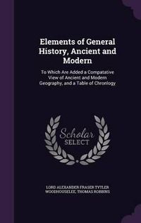 Cover image for Elements of General History, Ancient and Modern: To Which Are Added a Compatative View of Ancient and Modern Geography, and a Table of Chronlogy