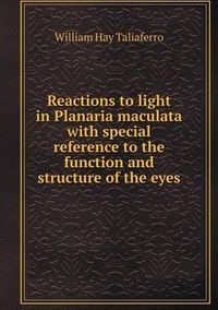 Cover image for Reactions to light in Planaria maculata with special reference to the function and structure of the eyes