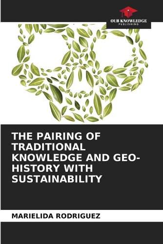 Cover image for The Pairing of Traditional Knowledge and Geo-History with Sustainability