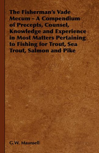 Cover image for The Fisherman's Vade Mecum - A Compendium of Precepts, Counsel, Knowledge and Experience in Most Matters Pertaining to Fishing for Trout, Sea Trout, Salmon and Pike