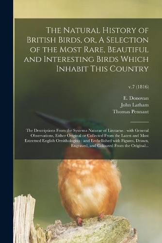 The Natural History of British Birds, or, A Selection of the Most Rare, Beautiful and Interesting Birds Which Inhabit This Country