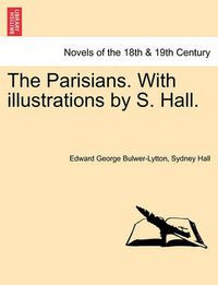 Cover image for The Parisians. With illustrations by S. Hall. VOL. I