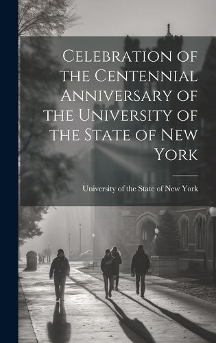 Cover image for Celebration of the Centennial Anniversary of the University of the State of New York