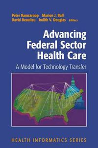 Cover image for Advancing Federal Sector Health Care: A Model for Technology Transfer