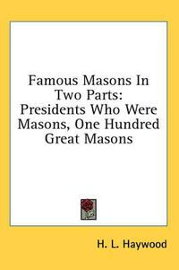 Cover image for Famous Masons in Two Parts: Presidents Who Were Masons, One Hundred Great Masons