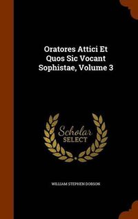 Cover image for Oratores Attici Et Quos Sic Vocant Sophistae, Volume 3