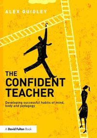 Cover image for The Confident Teacher: Developing successful habits of mind, body and pedagogy