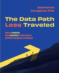 Cover image for The Data Path Less Traveled: Step up Creativity using Heuristics in Data Science, Artificial Intelligence, and Beyond